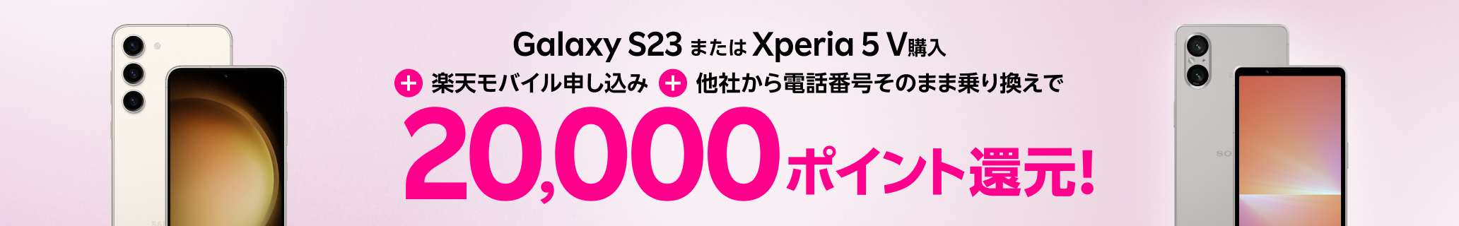 Galaxy S23またはXperia 5 V購入＋楽天モバイルお申し込み＋他社から電話番号そのまま乗り換えで20,000ポイント！