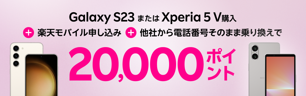 Galaxy S23またはXperia 5 V購入＋楽天モバイルお申し込み＋他社から電話番号そのまま乗り換えで20,000ポイント！