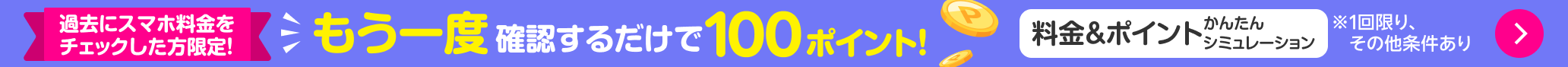過去にスマホ料金をチェックした方限定！もう一度確認するだけで100ポイント！※1回限り、その他条件あり