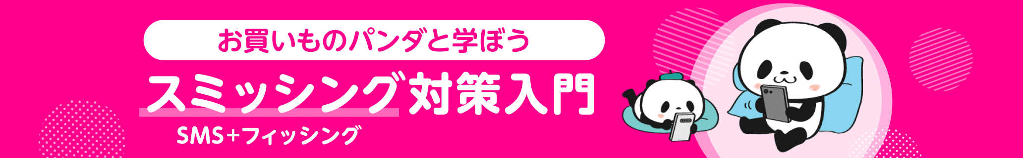 お買いものパンダと学ぼうスミッシング対策入門 SMS+フィッシング