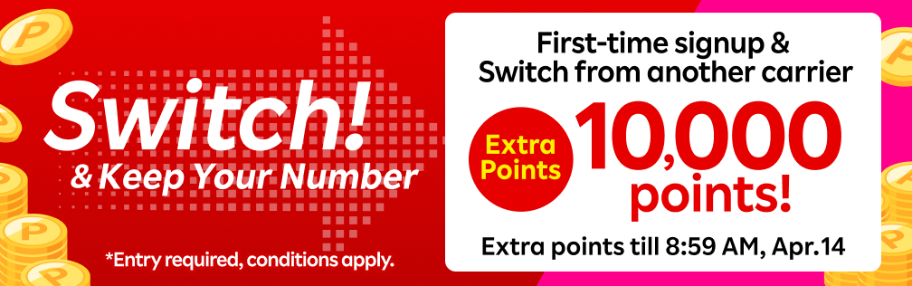 【Entry required】Switch & Keep your phone! First-time signup & Switch from another carrier and get 10,000 points! Extra Points till 8:59 AM, Apr. 14