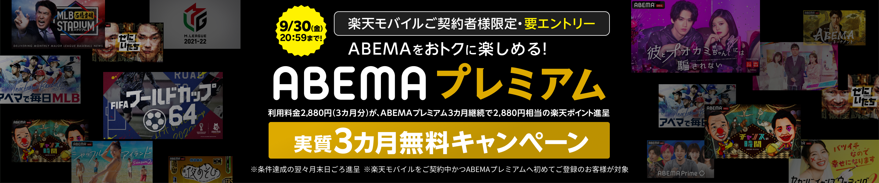 楽天モバイルご契約者様限定・要エントリー abema 人気の映画やドラマ・アニメなど万本以上の作品が見放題で楽しめる ※abemaストアの作品は対象外となり、別途課金となります。 通常2週間のところ31日間無料トライアル +さらにお申し込みから3カ月のabema継続契約で2,052相当分の楽天ポイントプレゼント!※本キャンペーンは楽天モバイルをご契約中かつabemaへ初めてご登録のお客様が対象です