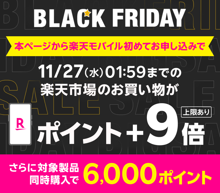 BLACK FRIDAY 本ページから楽天モバイル初めてのお申し込みで11/27（水）01:59までの楽天市場のお買い物が＋9倍 上限あり