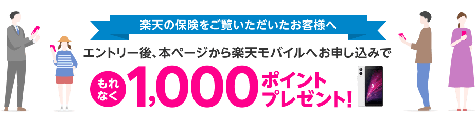 楽天の保険をご覧いただいたお客様へ エントリー後、本ページから楽天モバイルでお申し込みでもれなく1,000ポイントプレゼント！