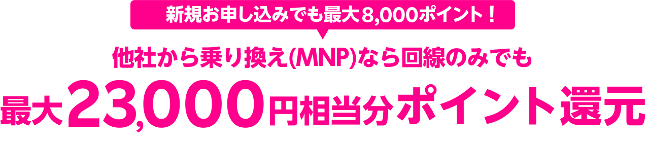 他社から乗り換え(MNP)なら回線のみでも23,000円相当分ポイント還元※新規契約の場合は8,000ポイント還元