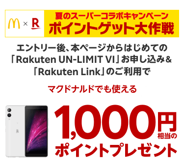 夏のスーパーコラボキャンペーン　ポイントゲット大作戦　エントリー後、本ページからはじめてのRakuten UN-LIMIT VIお申し込み＆Rakuten Linkのご利用でマクドナルドでも使える1,000円相当のポイントプレゼント