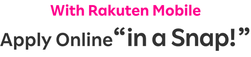 With Rakuten Mobile Apply Online“in a Snap！”