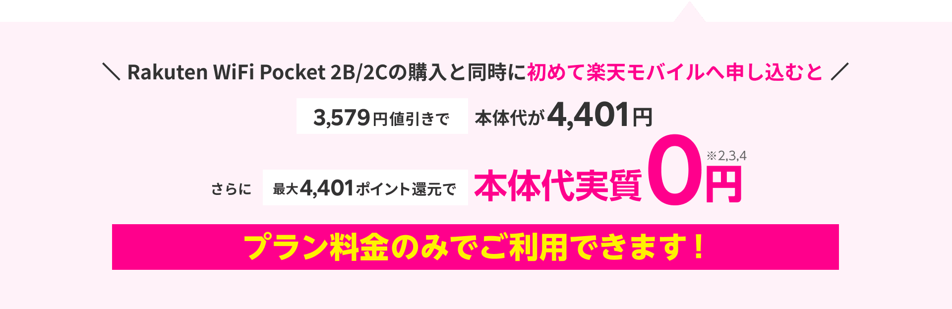 Rakuten WiFi Pocket 2B/2Cの購入と同時に初めて楽天モバイルへ申し込むと3,579円値引きで本体代が4,401円 さらに最大4,401ポイント還元で本体代実質0円※2,3,4 プラン料金のみでご利用できます！