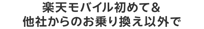 楽天モバイル初めて＆他社からのお乗り換え以外で