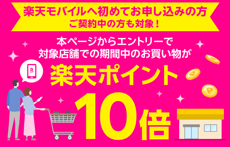 楽天モバイルへ初めてお申し込みの方ご契約中の方も対象！ 本ページからエントリーで対象店舗での期間中のお買い物が楽天ポイント10倍