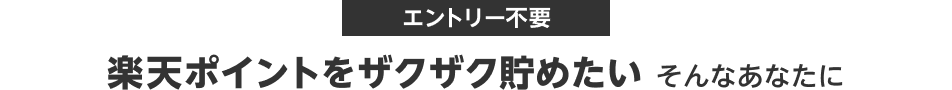 エントリー不要 楽天ポイントをザクザク貯めたいそんなあなたに