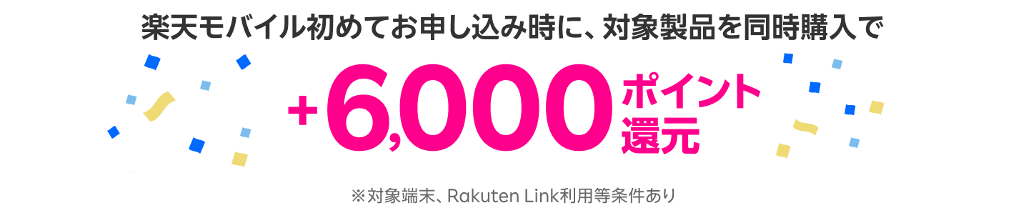 楽天モバイル初めてお申し込み時に、対象製品を同時購入で6000ポイント還元