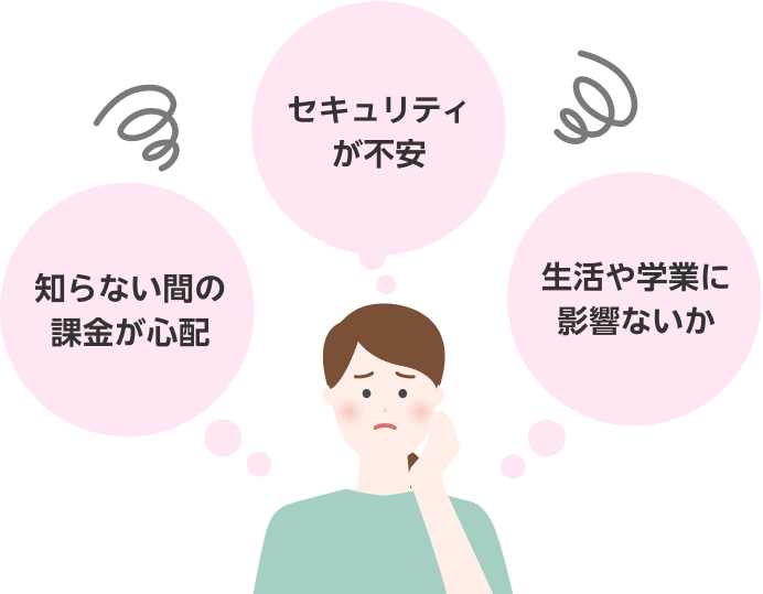 知らない間の課金が心配 セキュリティが不安 生活や学業に影響ないか