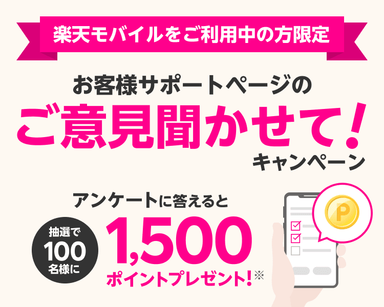 楽天モバイルをご利用中の方限定 お客様サポートページのご意見聞かせて！キャンペーン アンケートに答えると抽選で100名様に1,500ポイントプレゼント！