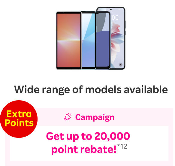 Wide range of Android models available. Campaign: Extra Points. Get up to 20,000 point rebate!*12
                