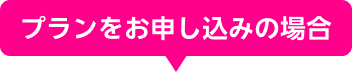 プランをお申し込みの場合