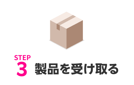 STEP3 製品を受け取る