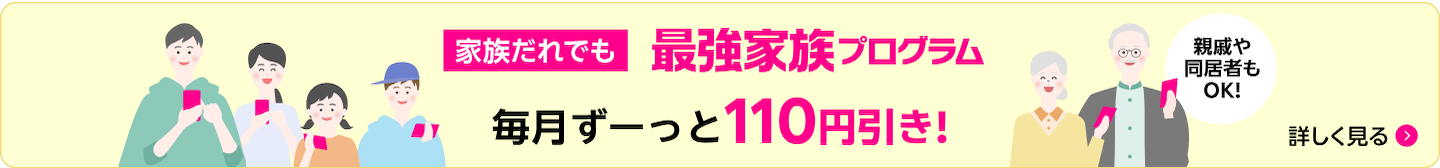 家族だれでも 最強家族プログラム 毎月ずーっと110円引き！