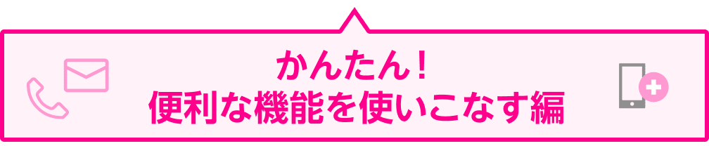 かんたん！便利な機能を使いこなす編